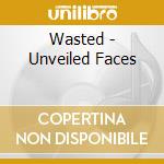 Wasted - Unveiled Faces cd musicale di Wasted
