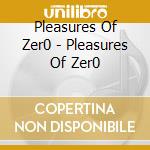 Pleasures Of Zer0 - Pleasures Of Zer0 cd