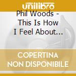 Phil Woods - This Is How I Feel About Quincy cd