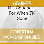Mr. Goodbar - For When I'M Gone cd