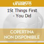 1St Things First - You Did cd