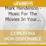 Mark Henderson - Music For The Movies In Your Mind cd