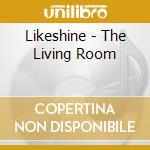 Likeshine - The Living Room cd musicale di Likeshine