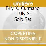 Billy X. Curmano - Billy X: Solo Set cd musicale di Billy X. Curmano