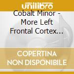 Cobalt Minor - More Left Frontal Cortex Please cd musicale di Cobalt Minor