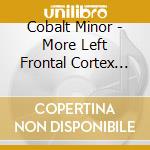 Cobalt Minor - More Left Frontal Cortex Please cd
