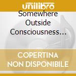 Somewhere Outside Consciousness - Soft cd