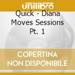 Quick - Diana Moves Sessions Pt. 1 cd musicale di Quick