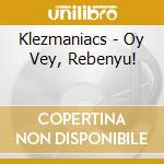 Klezmaniacs - Oy Vey, Rebenyu! cd