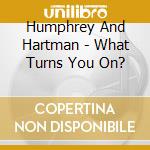 Humphrey And Hartman - What Turns You On? cd