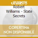 Robert Williams - State Secrets cd musicale di Robert Williams