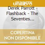 Derek Parrott - Flashback - The Seventies Singles cd musicale di Derek Parrott