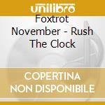Foxtrot November - Rush The Clock cd