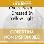 Chuck Nash - Dressed In Yellow Light cd