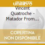 Vincent Quatroche - Matador From Another Planet cd musicale di Vincent Quatroche