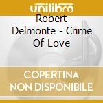 Robert Delmonte - Crime Of Love cd