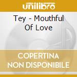 Tey - Mouthful Of Love cd