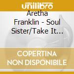 Aretha Franklin - Soul Sister/Take It Like You G cd