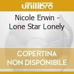 Nicole Erwin - Lone Star Lonely cd musicale di Nicole Erwin