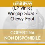 (LP Vinile) Wingtip Sloat - Chewy Foot vinile