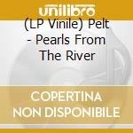 (LP Vinile) Pelt - Pearls From The River vinile