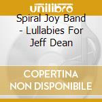 Spiral Joy Band - Lullabies For Jeff Dean cd