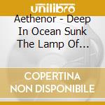 Aethenor - Deep In Ocean Sunk The Lamp Of Light cd