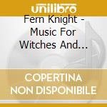 Fern Knight - Music For Witches And Alchemists cd musicale di Knight Fern