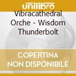 Vibracathedral Orche - Wisdom Thunderbolt cd musicale di Orche Vibracathedral