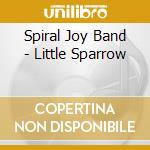 Spiral Joy Band - Little Sparrow cd musicale di SPIRAL JOY BAND