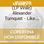 (LP Vinile) Alexander Turnquist - Like Sunburned Snowflakes lp vinile di Alexander Turnquist