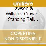 Lawson & Williams Crowe - Standing Tall And Tough cd musicale di Lawson & Williams Crowe