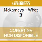 Mckameys - What If cd