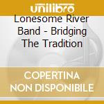 Lonesome River Band - Bridging The Tradition cd