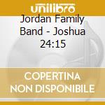 Jordan Family Band - Joshua 24:15 cd musicale di Jordan Family Band