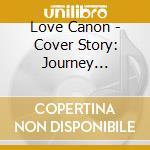 Love Canon - Cover Story: Journey Through Music'S Greatest Dece cd