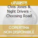 Chris Jones & Night Drivers - Choosing Road cd