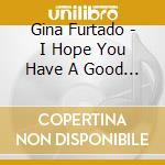Gina Furtado - I Hope You Have A Good Life cd musicale