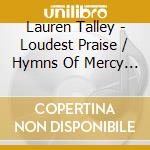 Lauren Talley - Loudest Praise / Hymns Of Mercy / Love & Grace cd