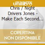 Chris / Night Drivers Jones - Make Each Second Last cd musicale