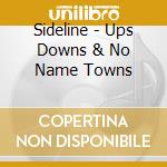 Sideline - Ups Downs & No Name Towns cd musicale