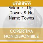 Sideline - Ups Downs & No Name Towns cd