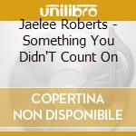 Jaelee Roberts - Something You Didn'T Count On cd