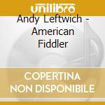 Andy Leftwich - American Fiddler cd musicale
