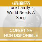 Lore Family - World Needs A Song cd musicale