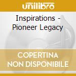 Inspirations - Pioneer Legacy cd musicale
