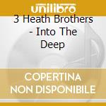 3 Heath Brothers - Into The Deep cd musicale