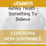 Ashley Heath - Something To Believe cd