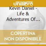 Kevin Daniel - Life & Adventures Of Kevin Daniel cd