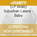 (LP Vinile) Suburban Lawns - Baby vinile